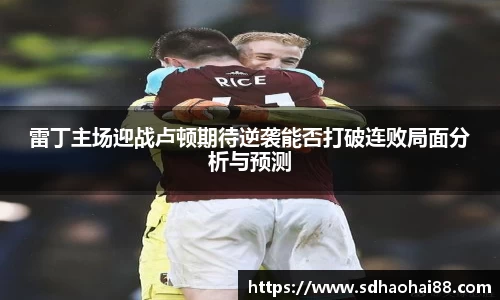 雷丁主场迎战卢顿期待逆袭能否打破连败局面分析与预测